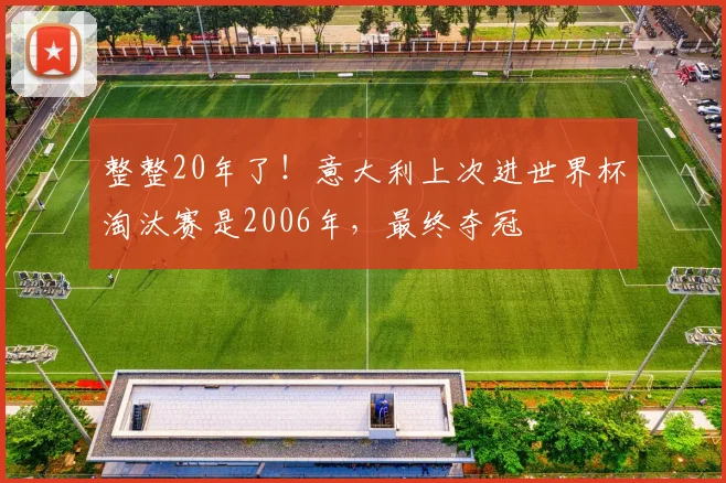 整整20年了！意大利上次进世界杯淘汰赛是2006年，最终夺冠